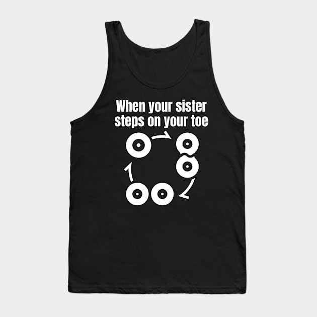 When your sister steps on your toe Tank Top by Caregiverology